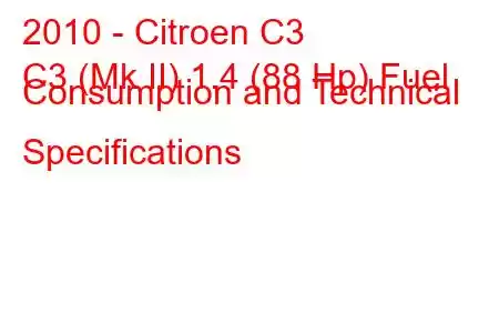 2010 - Citroen C3
C3 (Mk II) 1.4 (88 Hp) Fuel Consumption and Technical Specifications