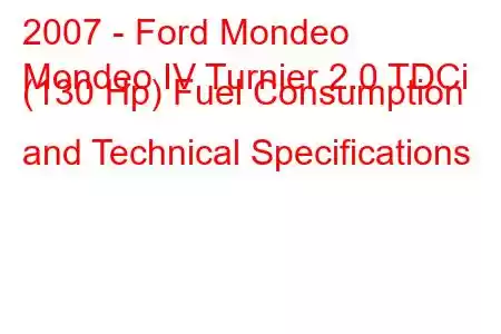 2007 - Ford Mondeo
Mondeo IV Turnier 2.0 TDCi (130 Hp) Fuel Consumption and Technical Specifications