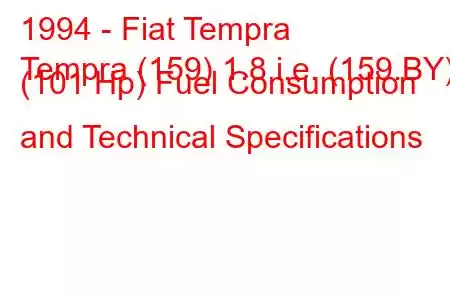 1994 - Fiat Tempra
Tempra (159) 1.8 i.e. (159.BY) (101 Hp) Fuel Consumption and Technical Specifications