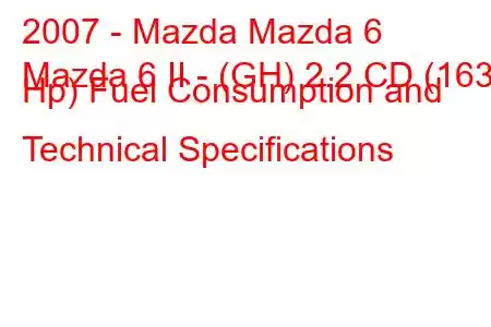 2007 - Mazda Mazda 6
Mazda 6 II - (GH) 2.2 CD (163 Hp) Fuel Consumption and Technical Specifications