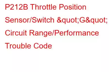  P212B Throttle Position Sensor/Switch "G" Circuit Range/Performance Trouble Code