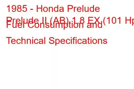 1985 - Honda Prelude
Prelude II (AB) 1.8 EX (101 Hp) Fuel Consumption and Technical Specifications