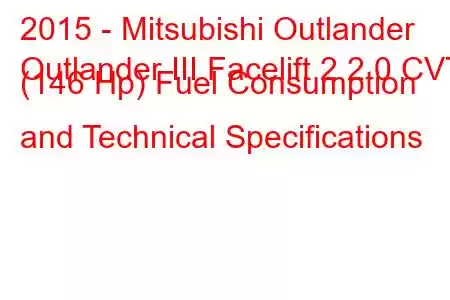 2015 - Mitsubishi Outlander
Outlander III Facelift 2 2.0 CVT (146 Hp) Fuel Consumption and Technical Specifications