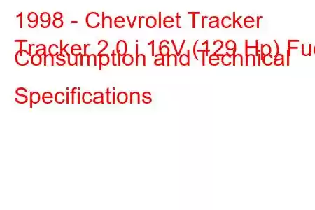 1998 - Chevrolet Tracker
Tracker 2.0 i 16V (129 Hp) Fuel Consumption and Technical Specifications