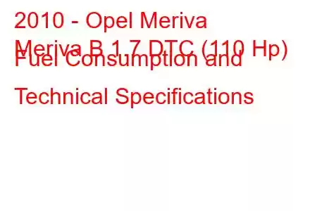 2010 - Opel Meriva
Meriva B 1.7 DTC (110 Hp) Fuel Consumption and Technical Specifications