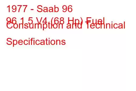 1977 - Saab 96
96 1.5 V4 (68 Hp) Fuel Consumption and Technical Specifications