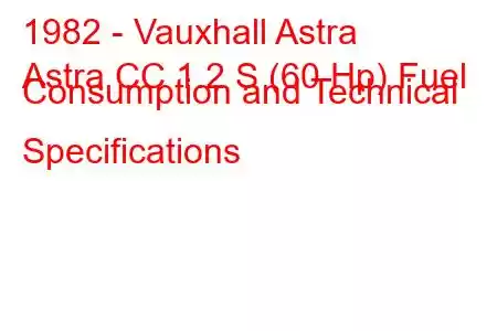 1982 - Vauxhall Astra
Astra CC 1.2 S (60 Hp) Fuel Consumption and Technical Specifications