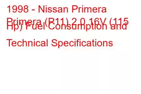 1998 - Nissan Primera
Primera (P11) 2.0 16V (115 Hp) Fuel Consumption and Technical Specifications