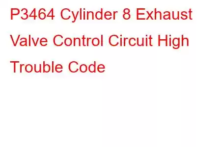 P3464 Cylinder 8 Exhaust Valve Control Circuit High Trouble Code