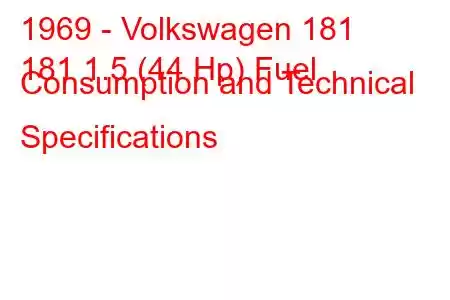 1969 - Volkswagen 181
181 1.5 (44 Hp) Fuel Consumption and Technical Specifications