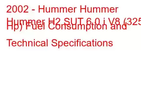 2002 - Hummer Hummer
Hummer H2 SUT 6.0 i V8 (325 Hp) Fuel Consumption and Technical Specifications