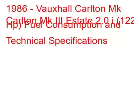 1986 - Vauxhall Carlton Mk
Carlton Mk III Estate 2.0 i (122 Hp) Fuel Consumption and Technical Specifications