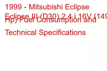 1999 - Mitsubishi Eclipse
Eclipse III (D30) 2.4 i 16V (149 Hp) Fuel Consumption and Technical Specifications