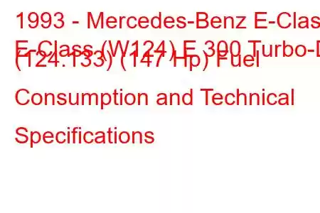 1993 - Mercedes-Benz E-Class
E-Class (W124) E 300 Turbo-D (124.133) (147 Hp) Fuel Consumption and Technical Specifications