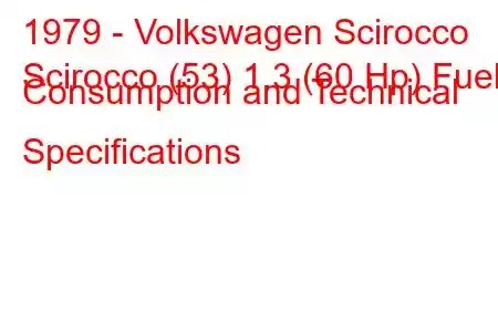 1979 - Volkswagen Scirocco
Scirocco (53) 1.3 (60 Hp) Fuel Consumption and Technical Specifications