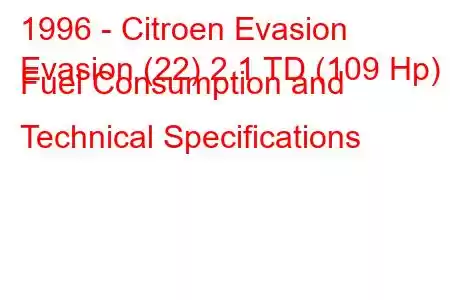 1996 - Citroen Evasion
Evasion (22) 2.1 TD (109 Hp) Fuel Consumption and Technical Specifications