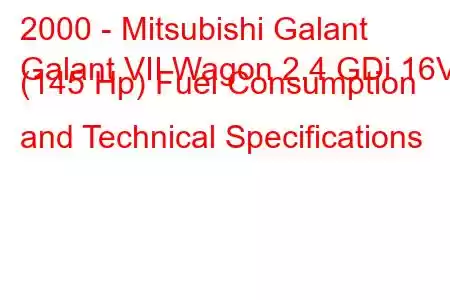 2000 - Mitsubishi Galant
Galant VII Wagon 2.4 GDi 16V (145 Hp) Fuel Consumption and Technical Specifications