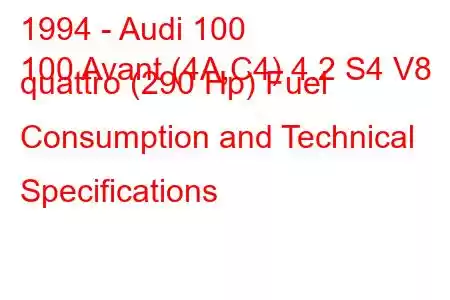 1994 - Audi 100
100 Avant (4A,C4) 4.2 S4 V8 quattro (290 Hp) Fuel Consumption and Technical Specifications