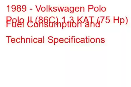 1989 - Volkswagen Polo
Polo II (86C) 1.3 KAT (75 Hp) Fuel Consumption and Technical Specifications