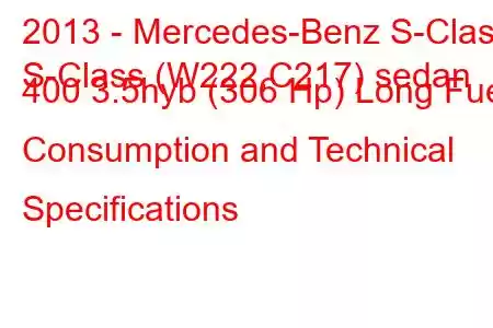 2013 - Mercedes-Benz S-Class
S-Class (W222,C217) sedan 400 3.5hyb (306 Hp) Long Fuel Consumption and Technical Specifications