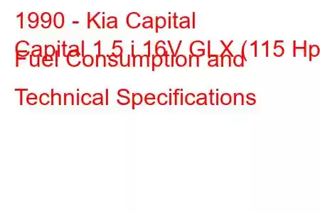 1990 - Kia Capital
Capital 1.5 i 16V GLX (115 Hp) Fuel Consumption and Technical Specifications