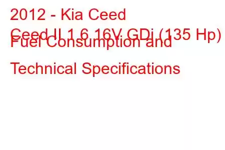 2012 - Kia Ceed
Ceed II 1.6 16V GDi (135 Hp) Fuel Consumption and Technical Specifications