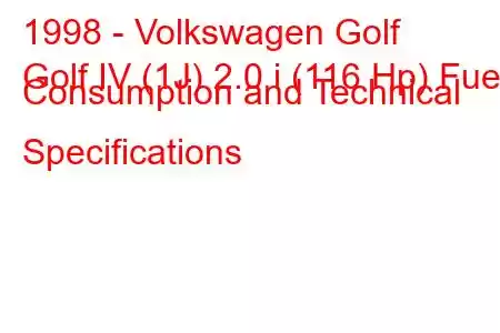 1998 - Volkswagen Golf
Golf IV (1J) 2.0 i (116 Hp) Fuel Consumption and Technical Specifications