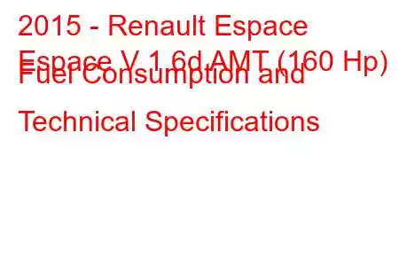 2015 - Renault Espace
Espace V 1.6d AMT (160 Hp) Fuel Consumption and Technical Specifications