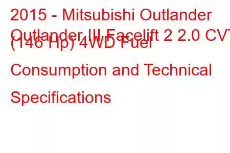 2015 - Mitsubishi Outlander
Outlander III Facelift 2 2.0 CVT (146 Hp) 4WD Fuel Consumption and Technical Specifications