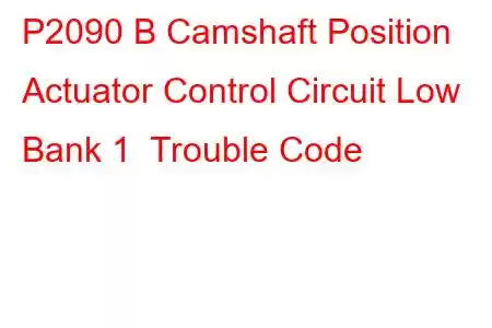 P2090 B Camshaft Position Actuator Control Circuit Low Bank 1 Trouble Code