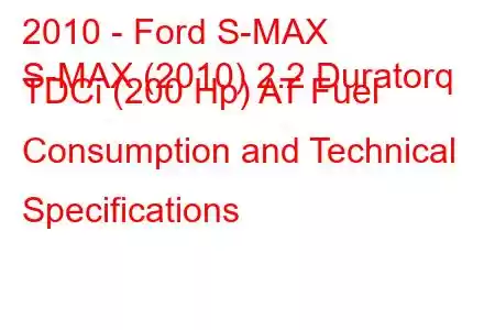 2010 - Ford S-MAX
S-MAX (2010) 2.2 Duratorq TDCi (200 Hp) AT Fuel Consumption and Technical Specifications