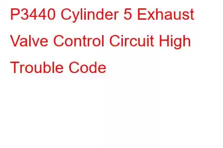 P3440 Cylinder 5 Exhaust Valve Control Circuit High Trouble Code