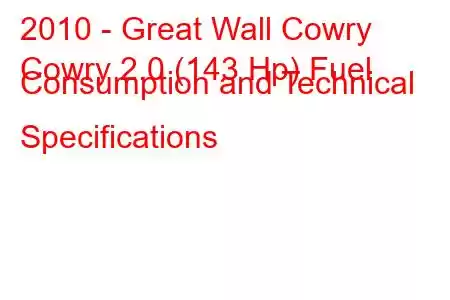 2010 - Great Wall Cowry
Cowry 2.0 (143 Hp) Fuel Consumption and Technical Specifications