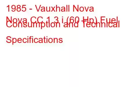 1985 - Vauxhall Nova
Nova CC 1.3 i (60 Hp) Fuel Consumption and Technical Specifications