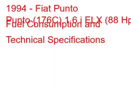 1994 - Fiat Punto
Punto (176C) 1.6 i ELX (88 Hp) Fuel Consumption and Technical Specifications