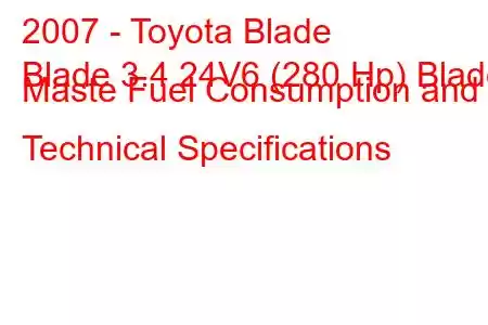 2007 - Toyota Blade
Blade 3.4 24V6 (280 Hp) Blade Maste Fuel Consumption and Technical Specifications