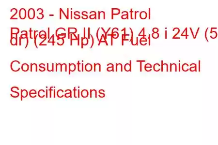 2003 - Nissan Patrol
Patrol GR II (Y61) 4.8 i 24V (5 dr) (245 Hp) AT Fuel Consumption and Technical Specifications