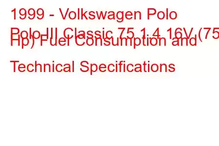 1999 - Volkswagen Polo
Polo III Classic 75 1.4 16V (75 Hp) Fuel Consumption and Technical Specifications