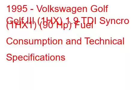 1995 - Volkswagen Golf
Golf III (1HX) 1.9 TDI Syncro (1HX1) (90 Hp) Fuel Consumption and Technical Specifications