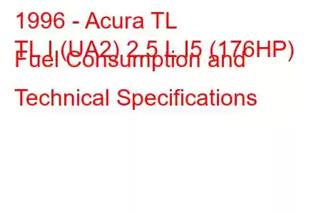 1996 - Acura TL
TL I (UA2) 2.5 L I5 (176HP) Fuel Consumption and Technical Specifications