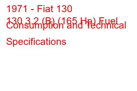 1971 - Fiat 130
130 3.2 (B) (165 Hp) Fuel Consumption and Technical Specifications