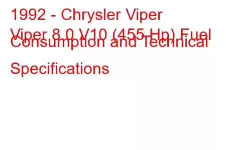 1992 - Chrysler Viper
Viper 8.0 V10 (455 Hp) Fuel Consumption and Technical Specifications