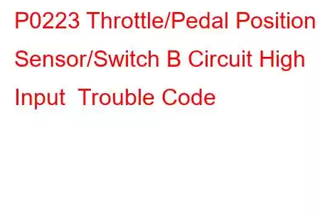 P0223 Throttle/Pedal Position Sensor/Switch B Circuit High Input Trouble Code