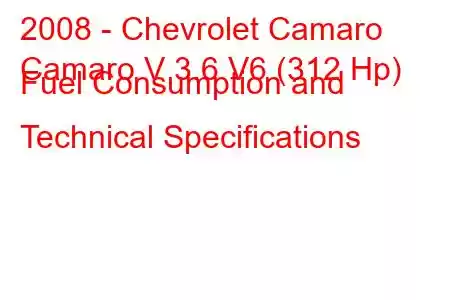 2008 - Chevrolet Camaro
Camaro V 3.6 V6 (312 Hp) Fuel Consumption and Technical Specifications