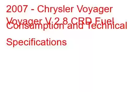 2007 - Chrysler Voyager
Voyager V 2.8 CRD Fuel Consumption and Technical Specifications