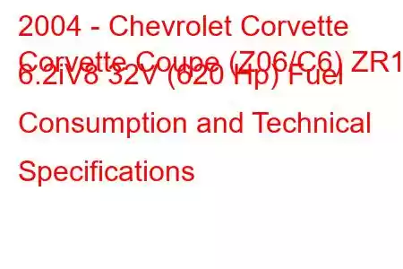 2004 - Chevrolet Corvette
Corvette Coupe (Z06/C6) ZR1 6.2iV8 32V (620 Hp) Fuel Consumption and Technical Specifications