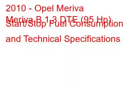 2010 - Opel Meriva
Meriva B 1.3 DTE (95 Hp) Start/Stop Fuel Consumption and Technical Specifications