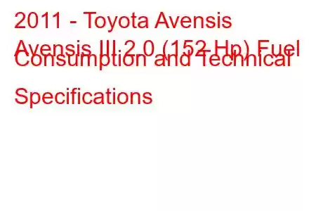 2011 - Toyota Avensis
Avensis III 2.0 (152 Hp) Fuel Consumption and Technical Specifications