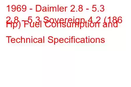 1969 - Daimler 2.8 - 5.3
2.8 - 5.3 Sovereign 4.2 (186 Hp) Fuel Consumption and Technical Specifications