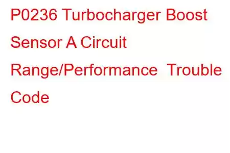 P0236 Turbocharger Boost Sensor A Circuit Range/Performance Trouble Code